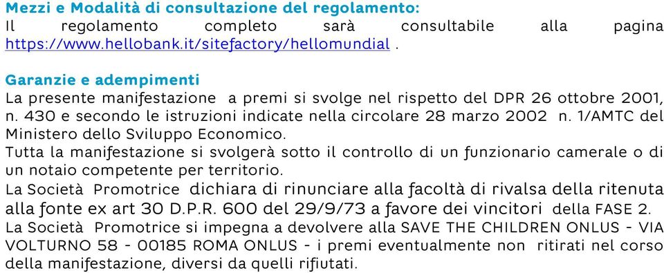 1/AMTC del Ministero dello Sviluppo Economico. Tutta la manifestazione si svolgerà sotto il controllo di un funzionario camerale o di un notaio competente per territorio.