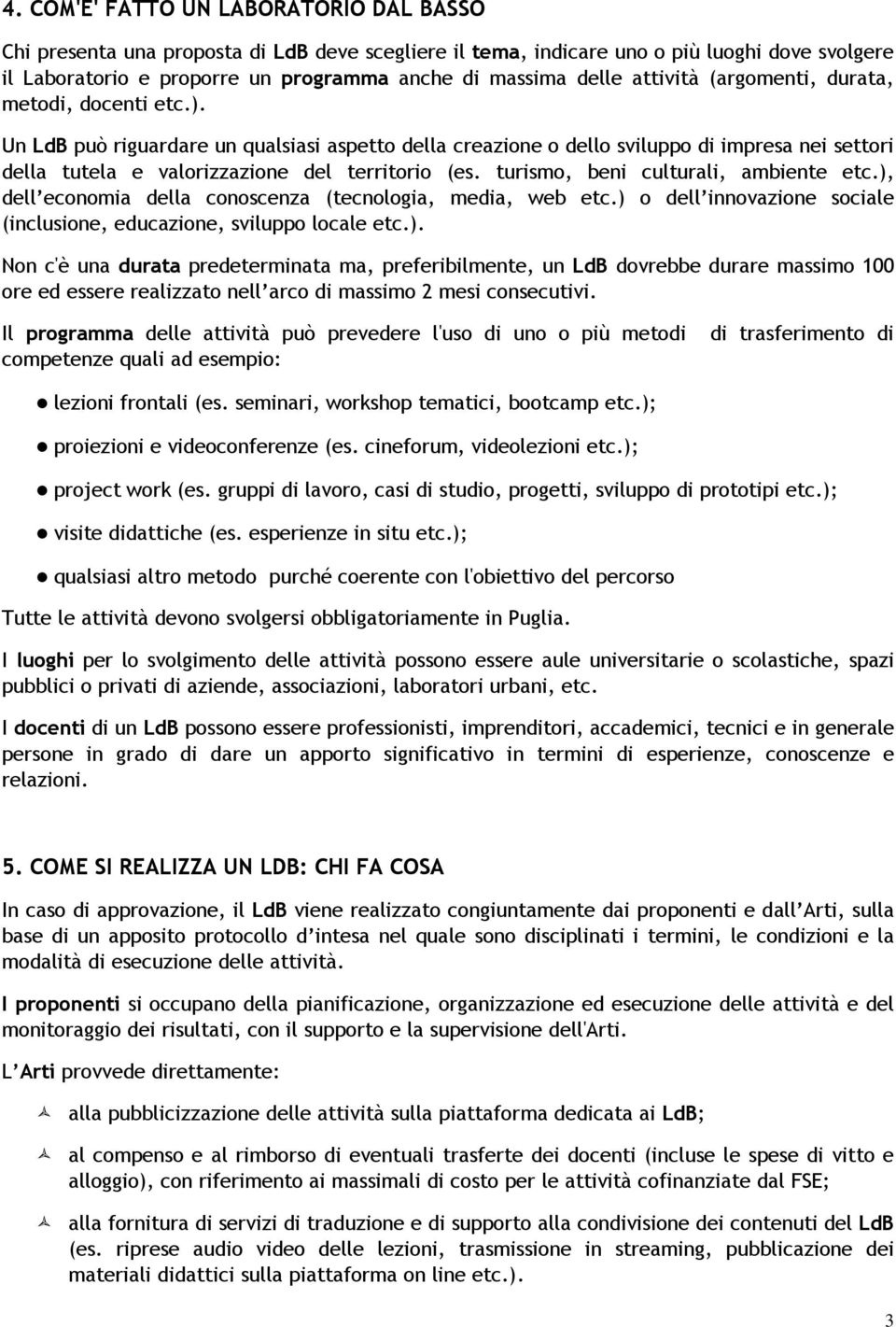 turismo, beni culturali, ambiente etc.), dell economia della conoscenza (tecnologia, media, web etc.) o dell innovazione sociale (inclusione, educazione, sviluppo locale etc.). Non c'è una durata predeterminata ma, preferibilmente, un LdB dovrebbe durare massimo 100 ore ed essere realizzato nell arco di massimo 2 mesi consecutivi.