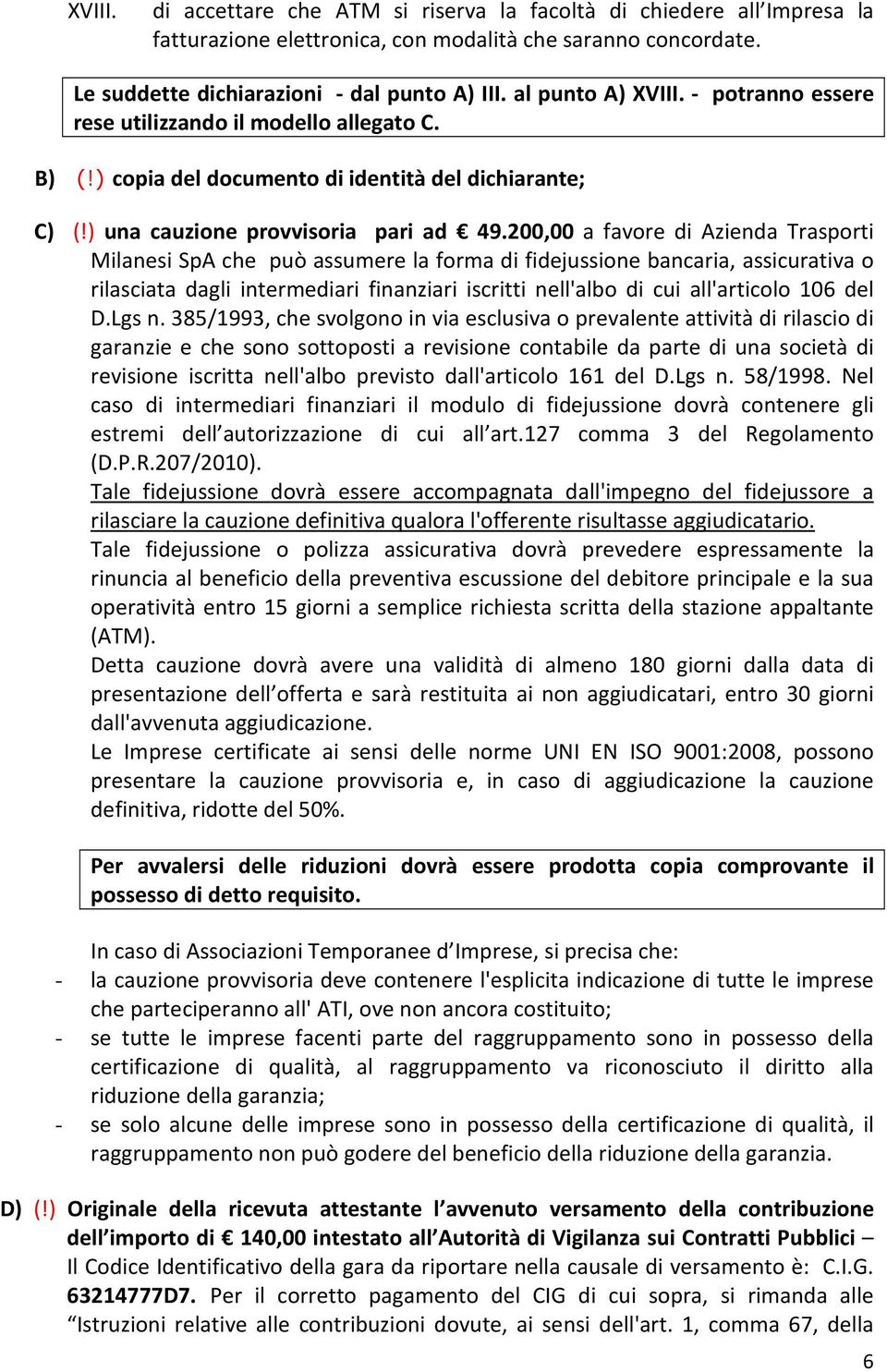 200,00 a favore di Azienda Trasporti Milanesi SpA che può assumere la forma di fidejussione bancaria, assicurativa o rilasciata dagli intermediari finanziari iscritti nell'albo di cui all'articolo