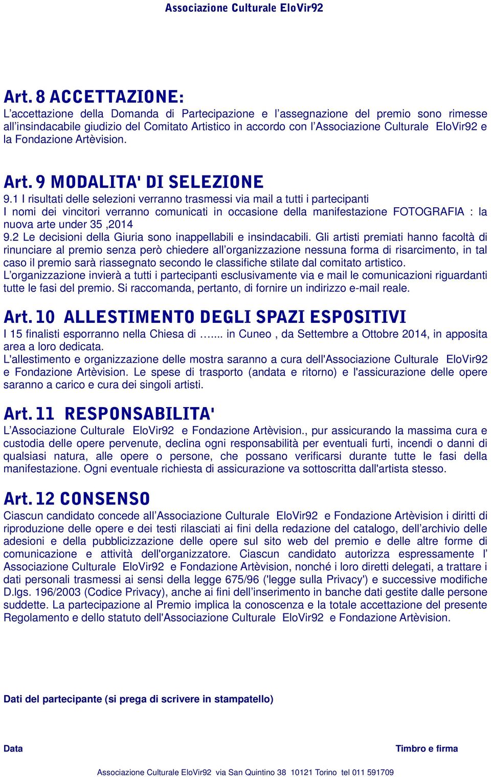 1 I risultati delle selezioni verranno trasmessi via mail a tutti i partecipanti I nomi dei vincitori verranno comunicati in occasione della manifestazione FOTOGRAFIA : la nuova arte under 35,2014 9.