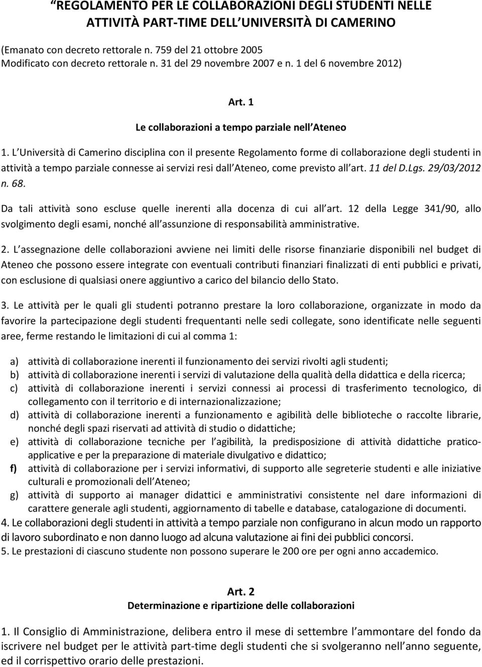 L Università di Camerino disciplina con il presente Regolamento forme di collaborazione degli studenti in attività a tempo parziale connesse ai servizi resi dall Ateneo, come previsto all art.