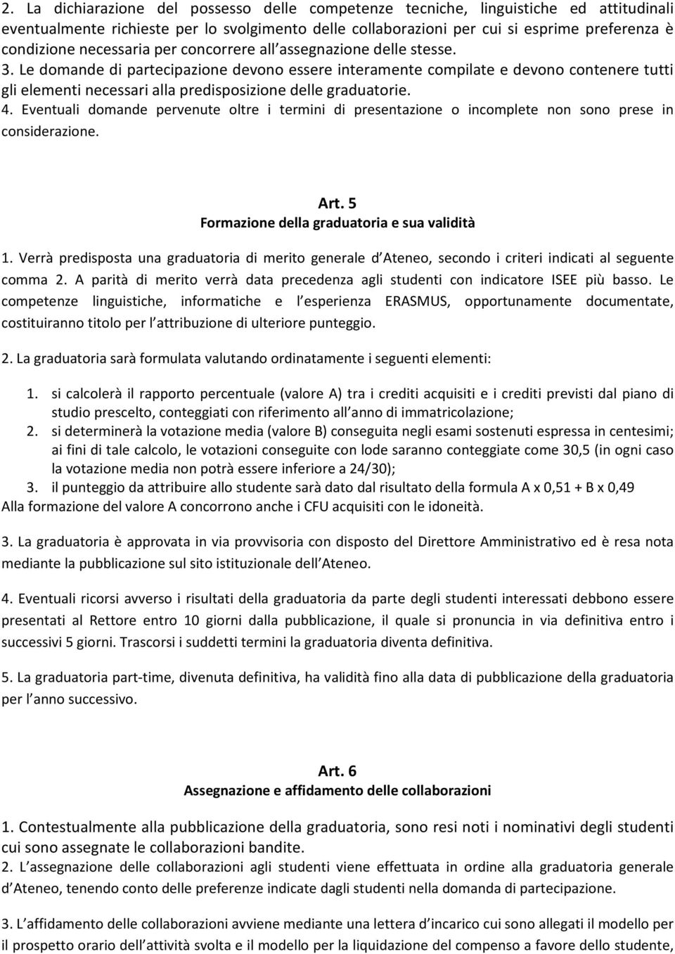 Le domande di partecipazione devono essere interamente compilate e devono contenere tutti gli elementi necessari alla predisposizione delle graduatorie. 4.