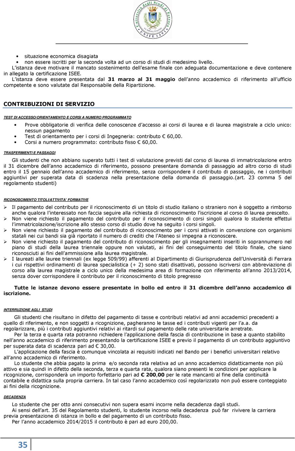 L istanza deve essere presentata dal 31 marzo al 31 maggio dell anno accademico di riferimento all ufficio competente e sono valutate dal Responsabile della Ripartizione.