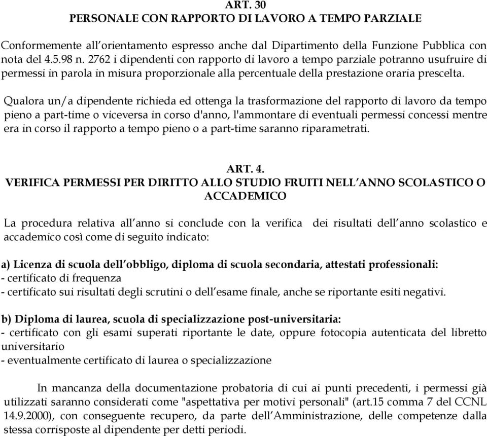 Qualora un/a dipendente richieda ed ottenga la trasformazione del rapporto di lavoro da tempo pieno a part-time o viceversa in corso d'anno, l'ammontare di eventuali permessi concessi mentre era in