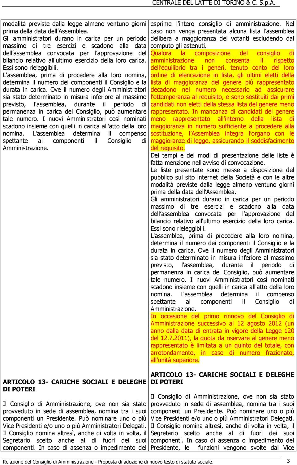 Essi sono rieleggibili. L'assemblea, prima di procedere alla loro nomina, determina il numero dei componenti il Consiglio e la durata in carica.