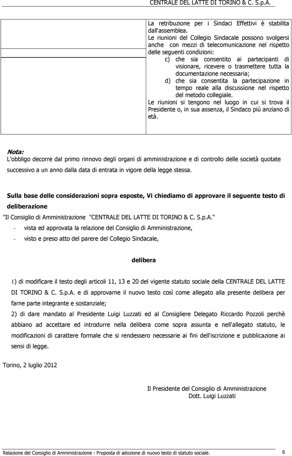 trasmettere tutta la documentazione necessaria; d) che sia consentita la partecipazione in tempo reale alla discussione nel rispetto del metodo collegiale.