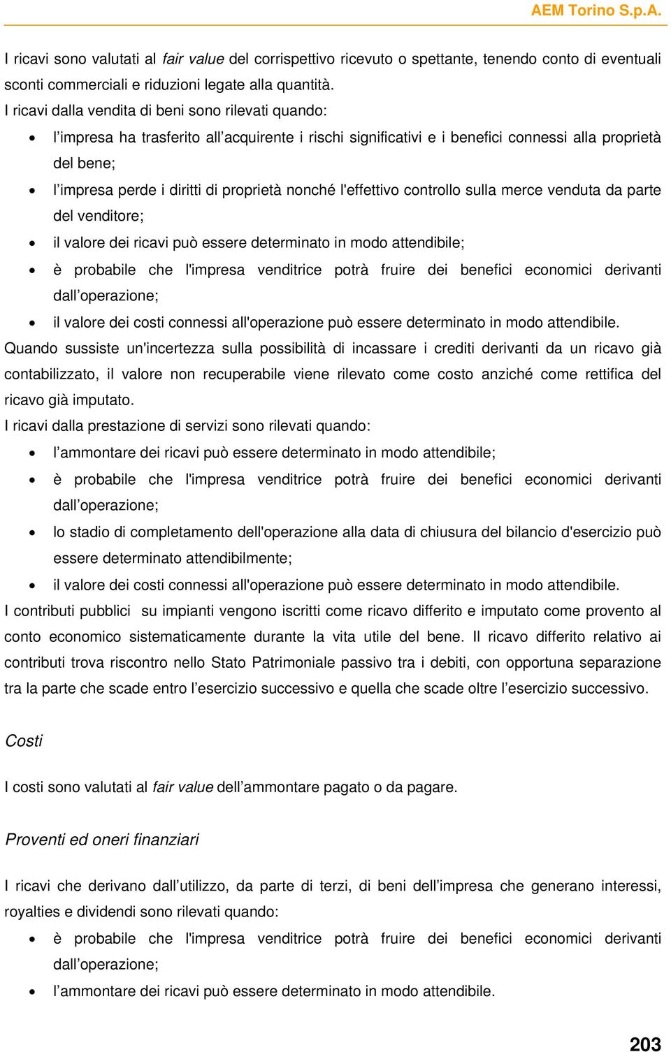 proprietà nonché l'effettivo controllo sulla merce venduta da parte del venditore; il valore dei ricavi può essere determinato in modo attendibile; è probabile che l'impresa venditrice potrà fruire