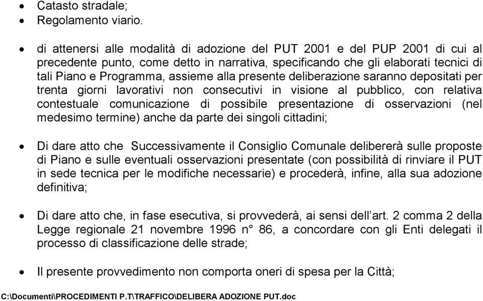 presente deliberazione saranno depositati per trenta giorni lavorativi non consecutivi in visione al pubblico, con relativa contestuale comunicazione di possibile presentazione di osservazioni (nel