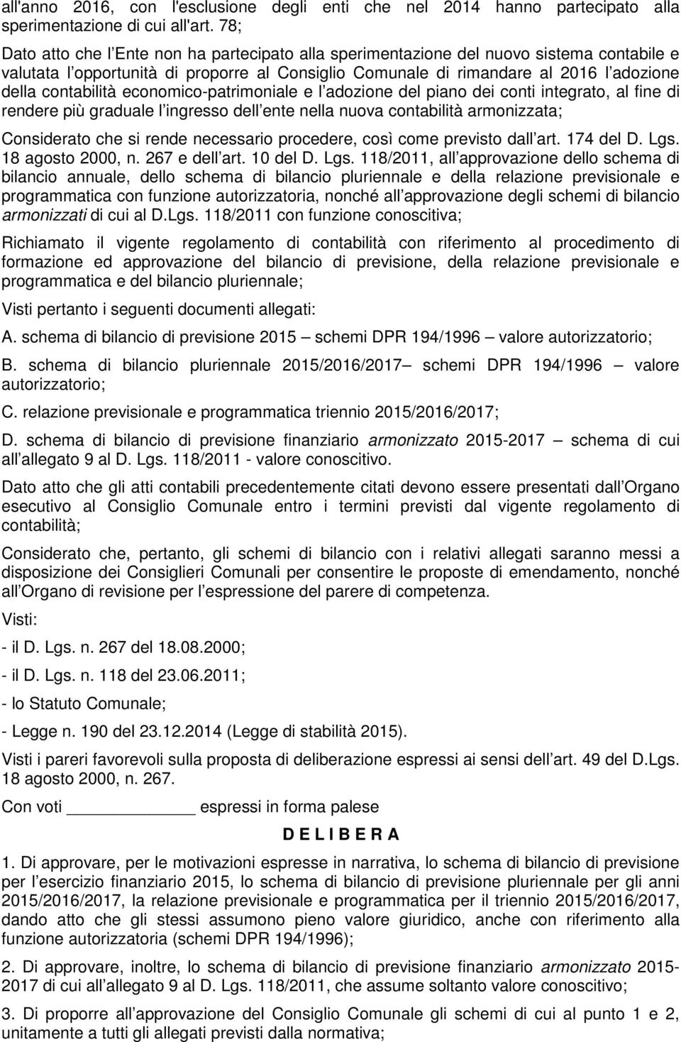 contabilità economico-patrimoniale e l adozione del piano dei conti integrato, al fine di rendere più graduale l ingresso dell ente nella nuova contabilità armonizzata; Considerato che si rende