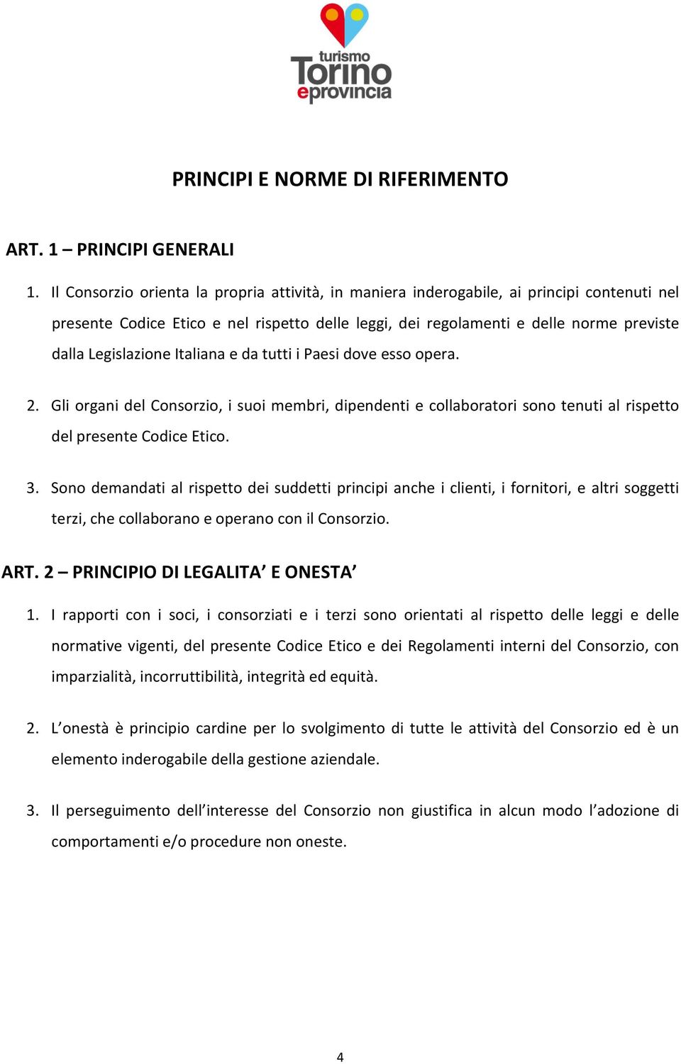 Legislazione Italiana e da tutti i Paesi dove esso opera. 2. Gli organi del Consorzio, i suoi membri, dipendenti e collaboratori sono tenuti al rispetto del presente Codice Etico. 3.