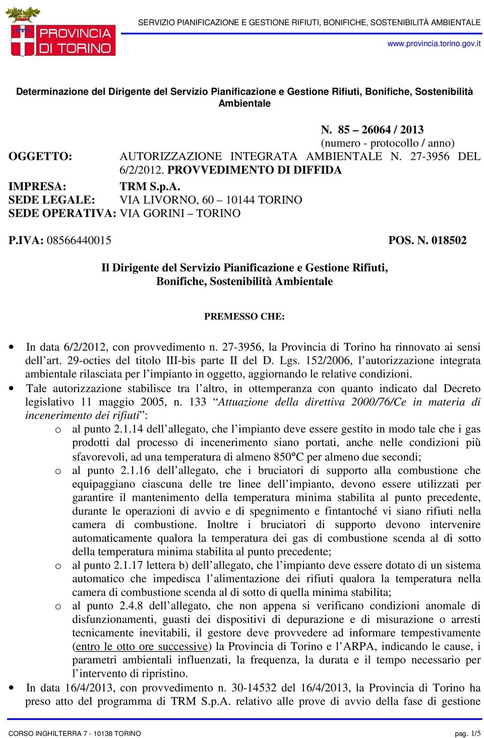 IVA: 08566440015 POS. N. 018502 Il Dirigente del Servizio Pianificazione e Gestione Rifiuti, Bonifiche, Sostenibilità Ambientale PREMESSO CHE: In data 6/2/2012, con provvedimento n.