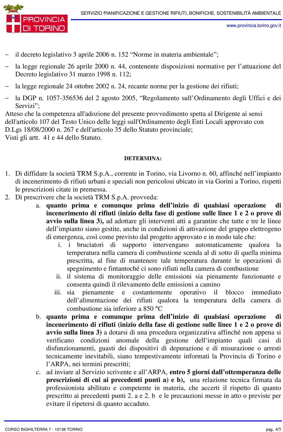 1057-356536 del 2 agosto 2005, Regolamento sull Ordinamento degli Uffici e dei Servizi ; Atteso che la competenza all'adozione del presente provvedimento spetta al Dirigente ai sensi dell'articolo