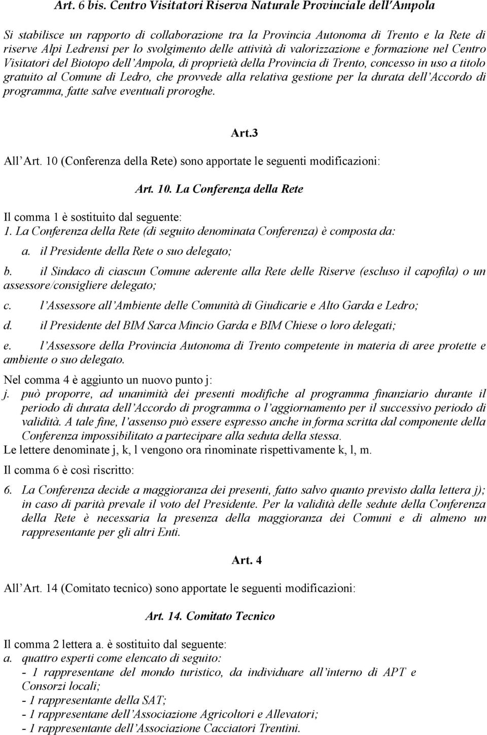 attività di valorizzazione e formazione nel Centro Visitatori del Biotopo dell Ampola, di proprietà della Provincia di Trento, concesso in uso a titolo gratuito al Comune di Ledro, che provvede alla