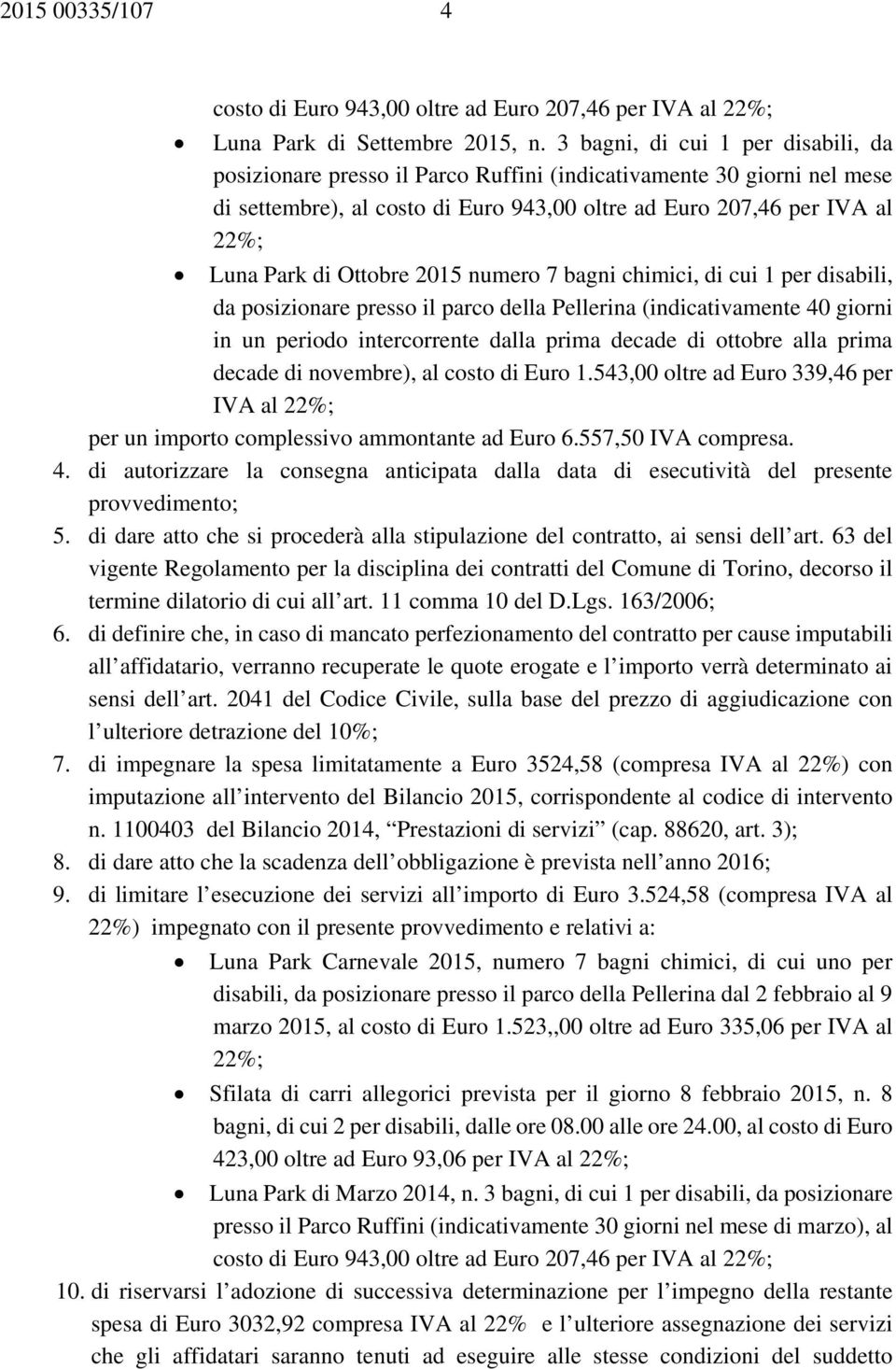 Ottobre 2015 numero 7 bagni chimici, di cui 1 per disabili, da posizionare presso il parco della Pellerina (indicativamente 40 giorni in un periodo intercorrente dalla prima decade di ottobre alla