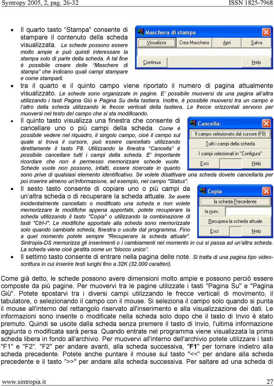 Le schede sono organizzate in pagine. E possibile muoversi da una pagina all altra utilizzando i tasti Pagina Giù e Pagina Su della tastiera.