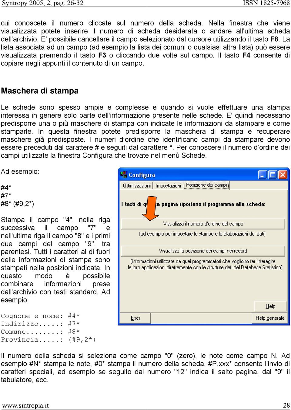 La lista associata ad un campo (ad esempio la lista dei comuni o qualsiasi altra lista) può essere visualizzata premendo il tasto F3 o cliccando due volte sul campo.