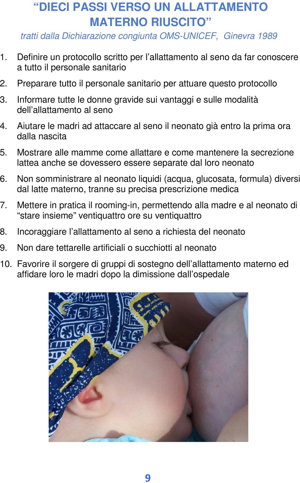 Informare tutte le donne gravide sui vantaggi e sulle modalità dell allattamento al seno 4. Aiutare le madri ad attaccare al seno il neonato già entro la prima ora dalla nascita 5.