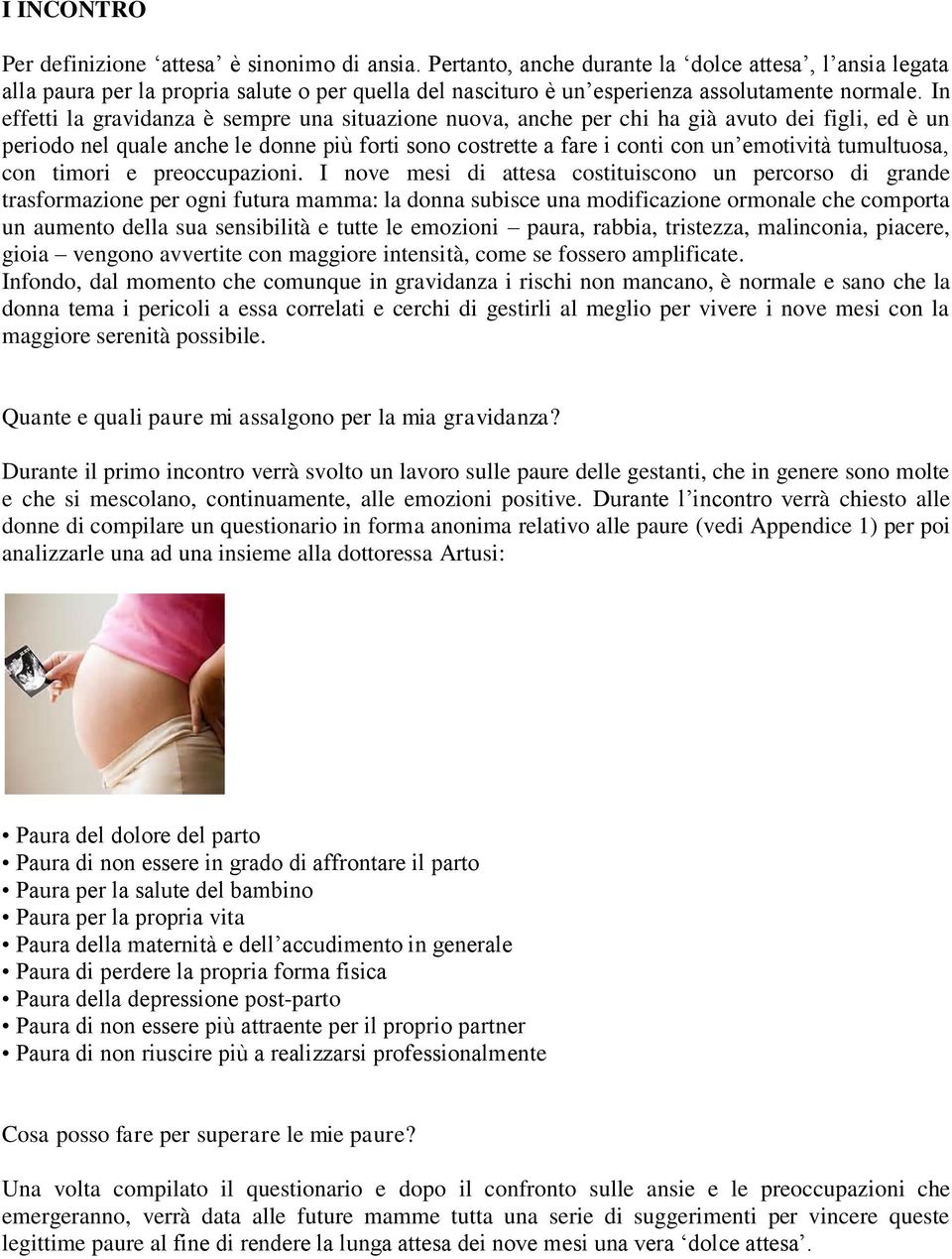 In effetti la gravidanza è sempre una situazione nuova, anche per chi ha già avuto dei figli, ed è un periodo nel quale anche le donne più forti sono costrette a fare i conti con un emotività