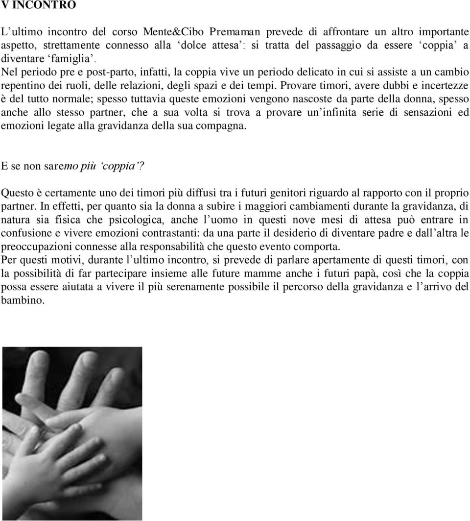 Provare timori, avere dubbi e incertezze è del tutto normale; spesso tuttavia queste emozioni vengono nascoste da parte della donna, spesso anche allo stesso partner, che a sua volta si trova a