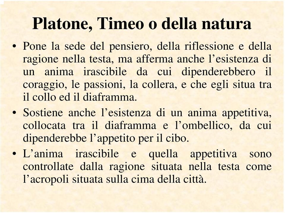 Sostiene anche l esistenza di un anima appetitiva, collocata tra il diaframma e l ombellico, da cui dipenderebbe l appetito per il