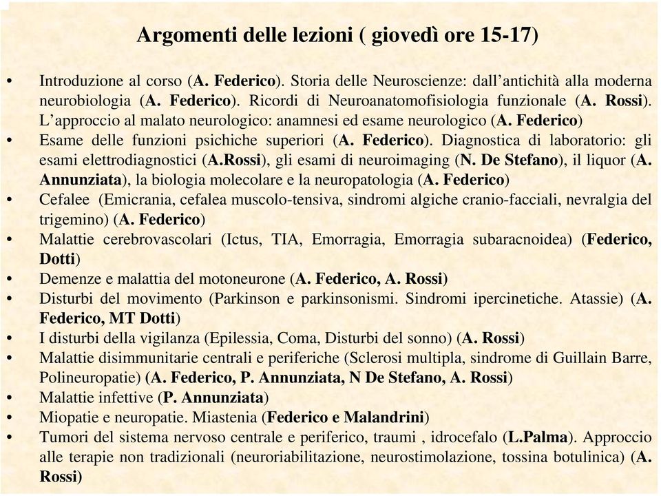 Rossi), gli esami di neuroimaging (N. De Stefano), il liquor (A. Annunziata), la biologia molecolare e la neuropatologia (A.