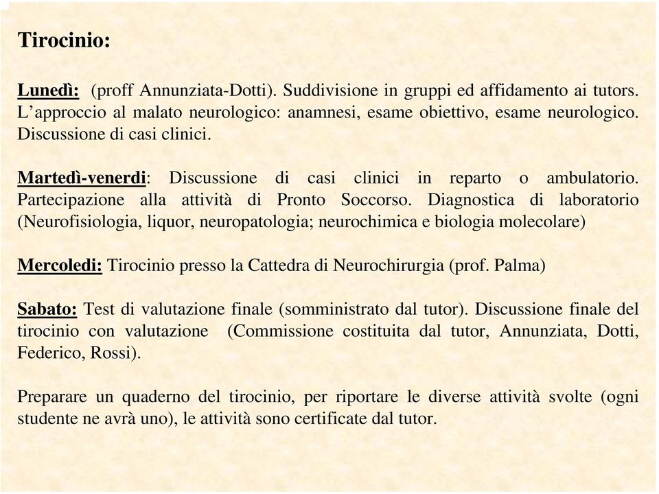 Diagnostica di laboratorio (Neurofisiologia, liquor, neuropatologia; neurochimica e biologia molecolare) Mercoledi: Tirocinio presso la Cattedra di Neurochirurgia (prof.