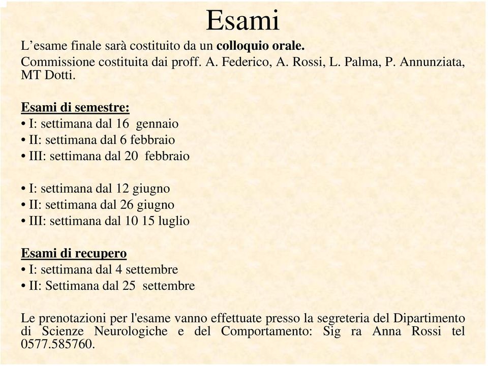 Esami di semestre: I: settimana dal 16 gennaio II: settimana dal 6 febbraio III: settimana dal 20 febbraio I: settimana dal 12 giugno II: