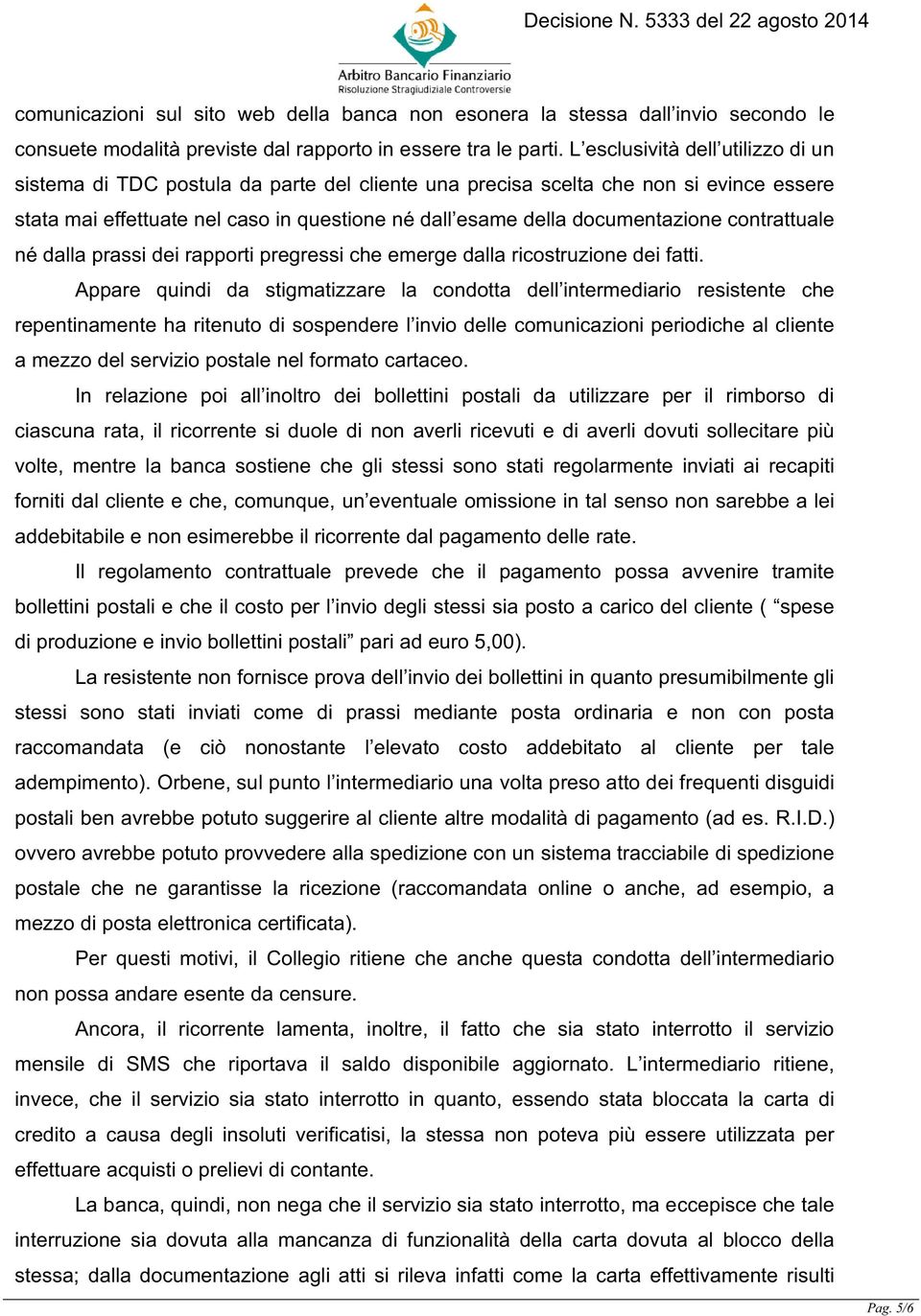 contrattuale né dalla prassi dei rapporti pregressi che emerge dalla ricostruzione dei fatti.