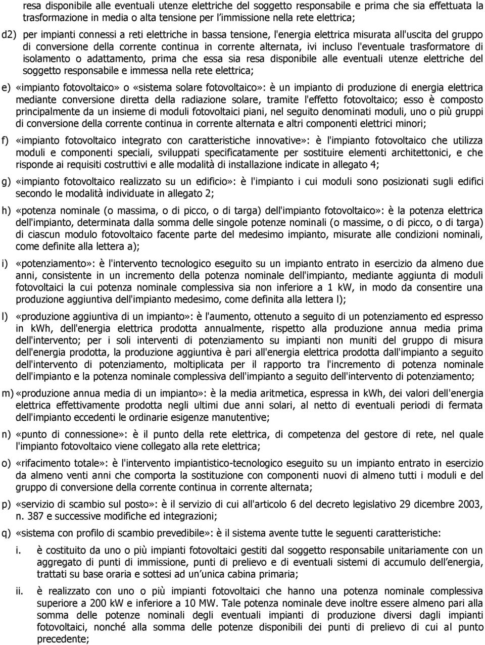 trasformatore di isolamento o adattamento, prima che essa sia resa disponibile alle eventuali utenze elettriche del soggetto responsabile e immessa nella rete elettrica; e) «impianto fotovoltaico» o