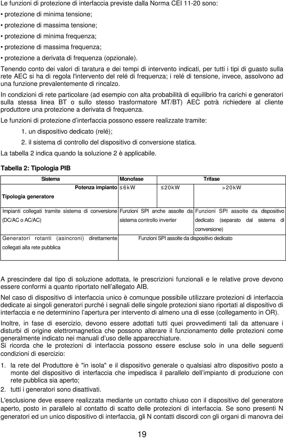 Tenendo conto dei valori di taratura e dei tempi di intervento indicati, per tutti i tipi di guasto sulla rete AEC si ha di regola l'intervento del relé di frequenza; i relé di tensione, invece,