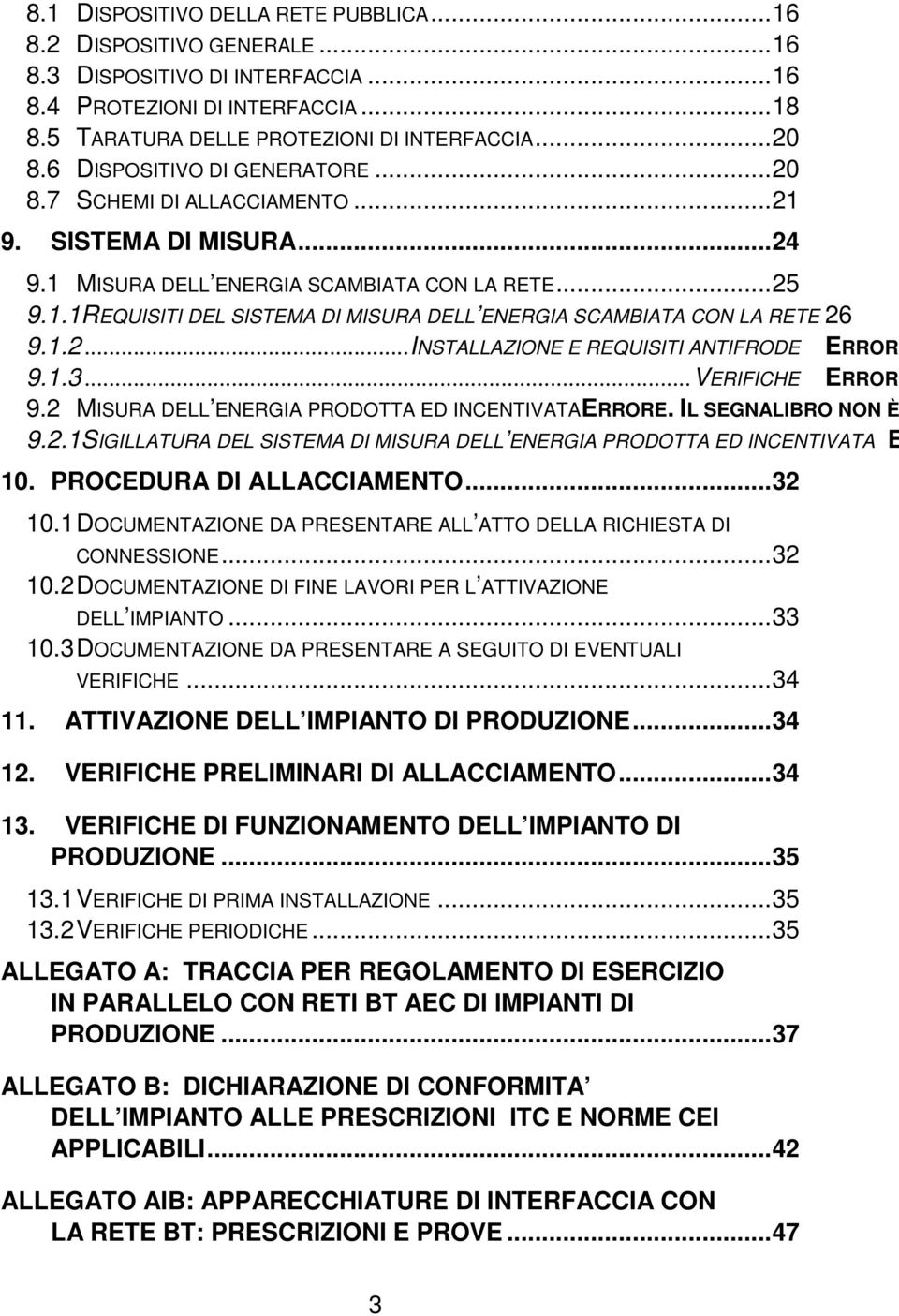 1.2...INSTALLAZIONE E REQUISITI ANTIFRODE ERRORE 9.1.3...VERIFICHE ERRORE 9.2 MISURA DELL ENERGIA PRODOTTA ED INCENTIVATAERRORE. IL SEGNALIBRO NON È 9.2.1SIGILLATURA DEL SISTEMA DI MISURA DELL ENERGIA PRODOTTA ED INCENTIVATA E 10.