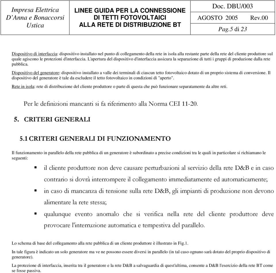 Dispositivo del generatore: dispositivo installato a valle dei terminali di ciascun tetto fotovoltaico dotato di un proprio sistema di conversione.