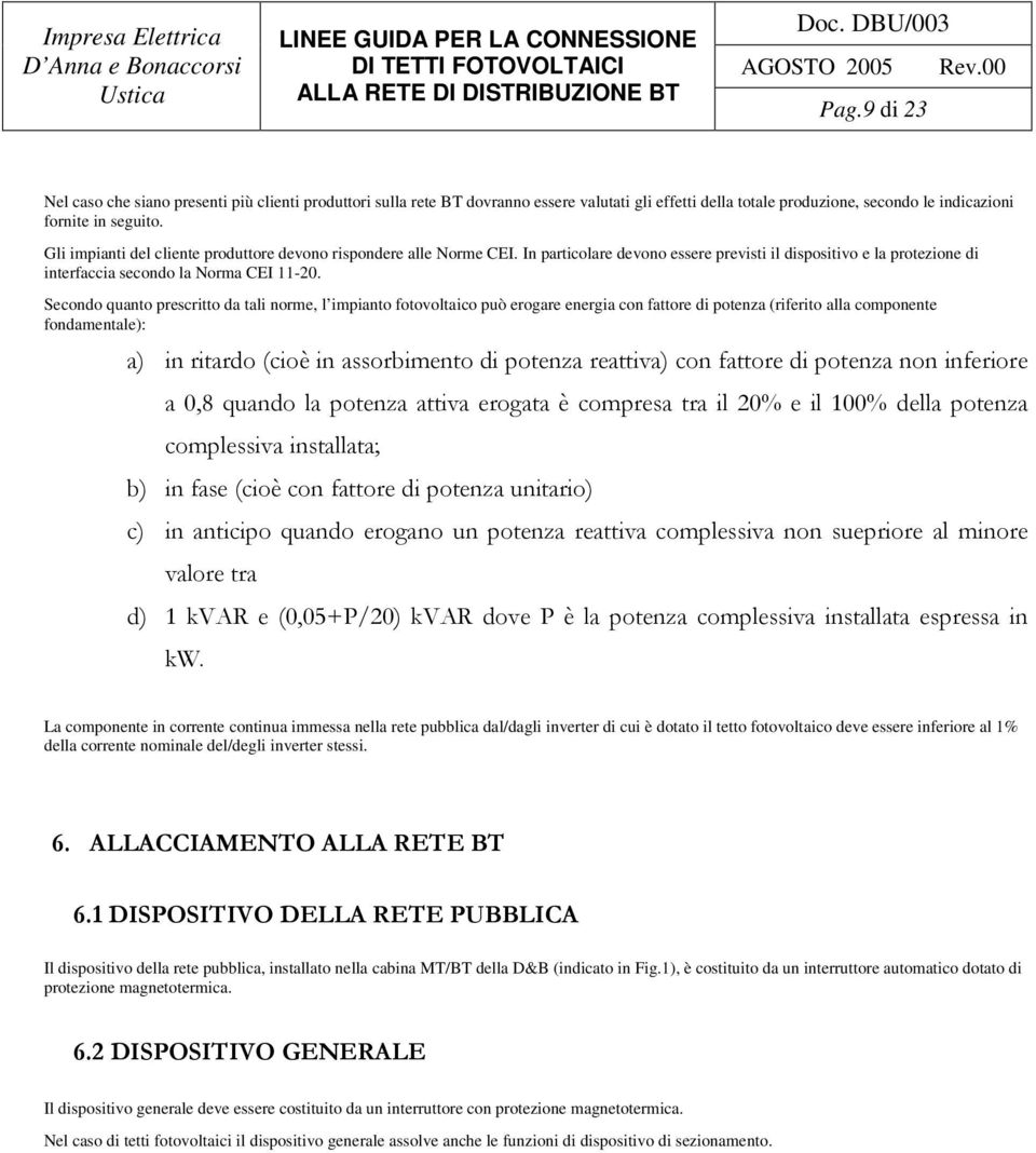 Secondo quanto prescritto da tali norme, l impianto fotovoltaico può erogare energia con fattore di potenza (riferito alla componente fondamentale): - # "*!"5#"#" )"#($-!"#%" )"#(#"##%",&'# ")"#($"+5!