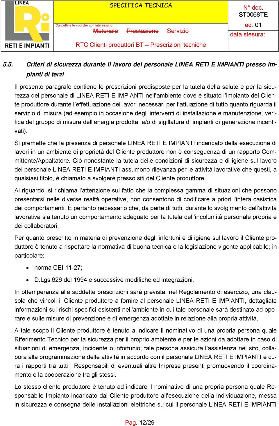 il servizio di misura (ad esempio in occasione degli interventi di installazione e manutenzione, verifica del gruppo di misura dell energia prodotta, e/o di sigillatura di impianti di generazione