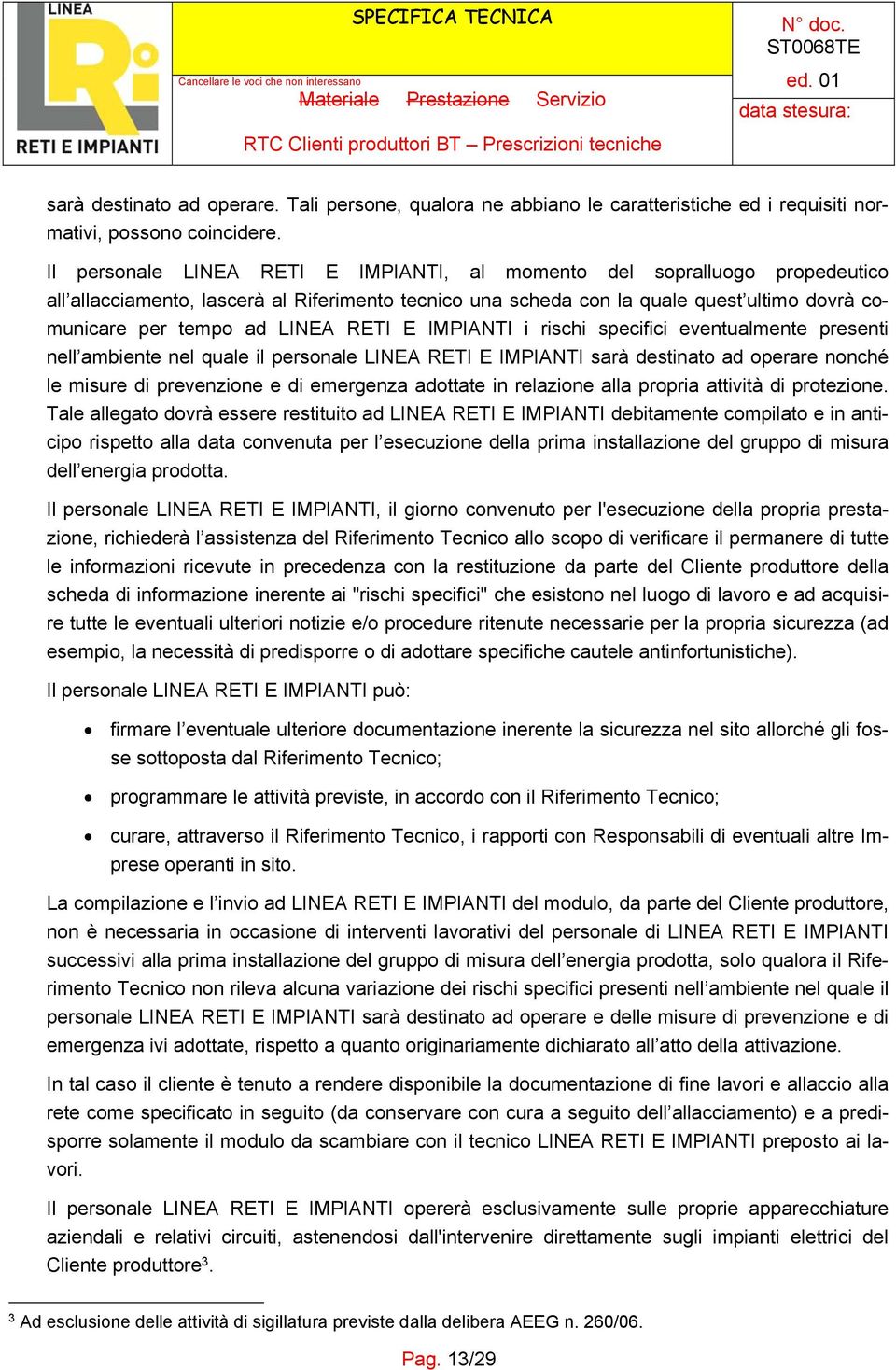 RETI E IMPIANTI i rischi specifici eventualmente presenti nell ambiente nel quale il personale LINEA RETI E IMPIANTI sarà destinato ad operare nonché le misure di prevenzione e di emergenza adottate