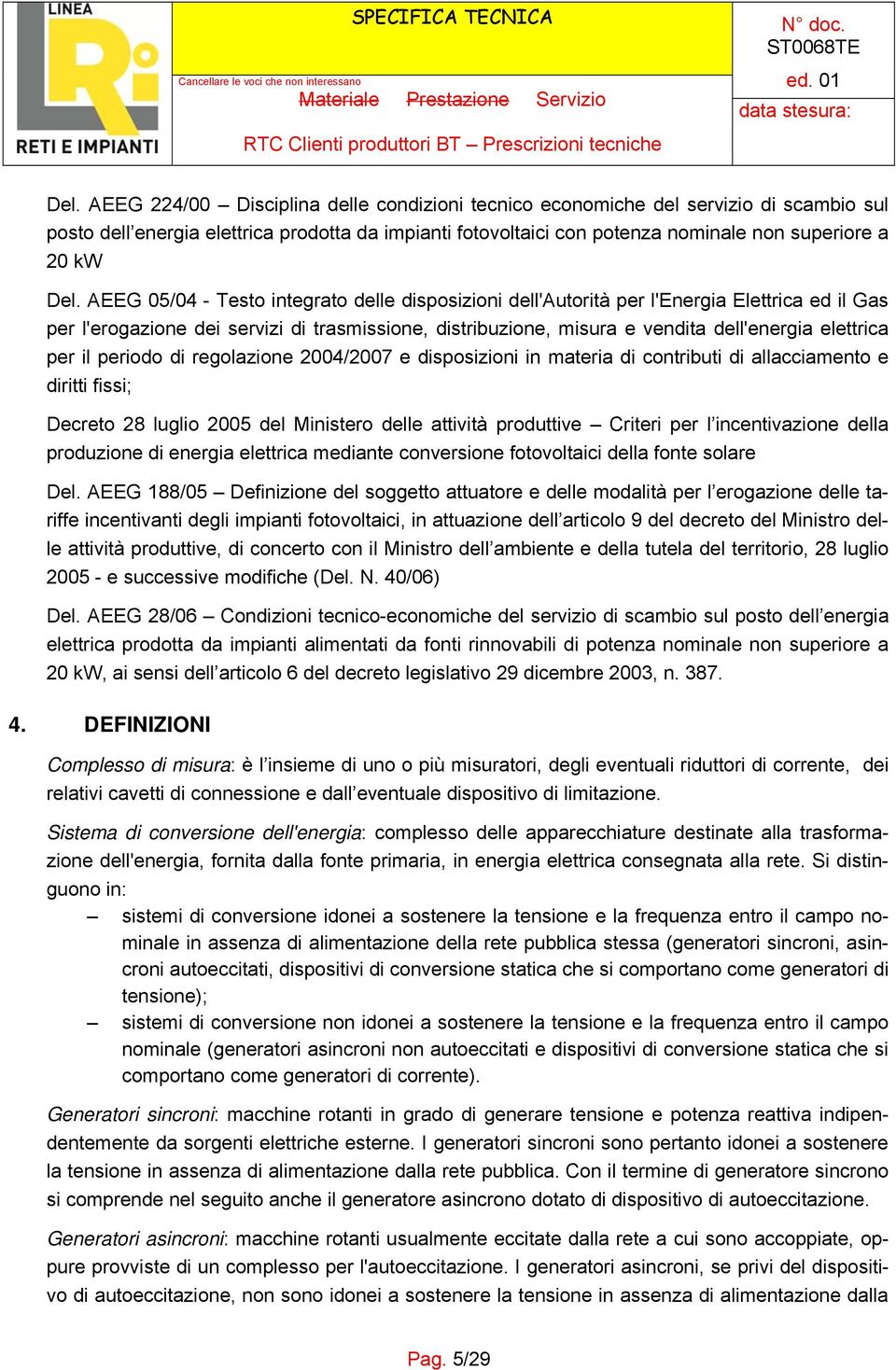 elettrica per il periodo di regolazione 2004/2007 e disposizioni in materia di contributi di allacciamento e diritti fissi; Decreto 28 luglio 2005 del Ministero delle attività produttive Criteri per