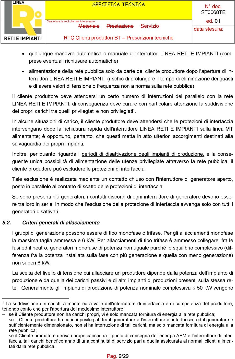 Il cliente produttore deve attendersi un certo numero di interruzioni del parallelo con la rete LINEA RETI E IMPIANTI; di conseguenza deve curare con particolare attenzione la suddivisione dei propri