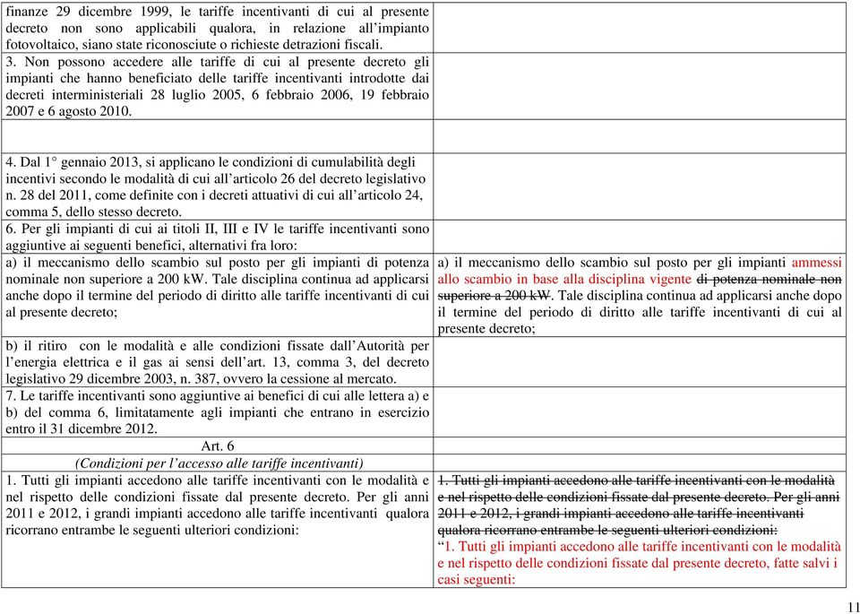 Non possono accedere alle tariffe di cui al presente decreto gli impianti che hanno beneficiato delle tariffe incentivanti introdotte dai decreti interministeriali 28 luglio 2005, 6 febbraio 2006, 19