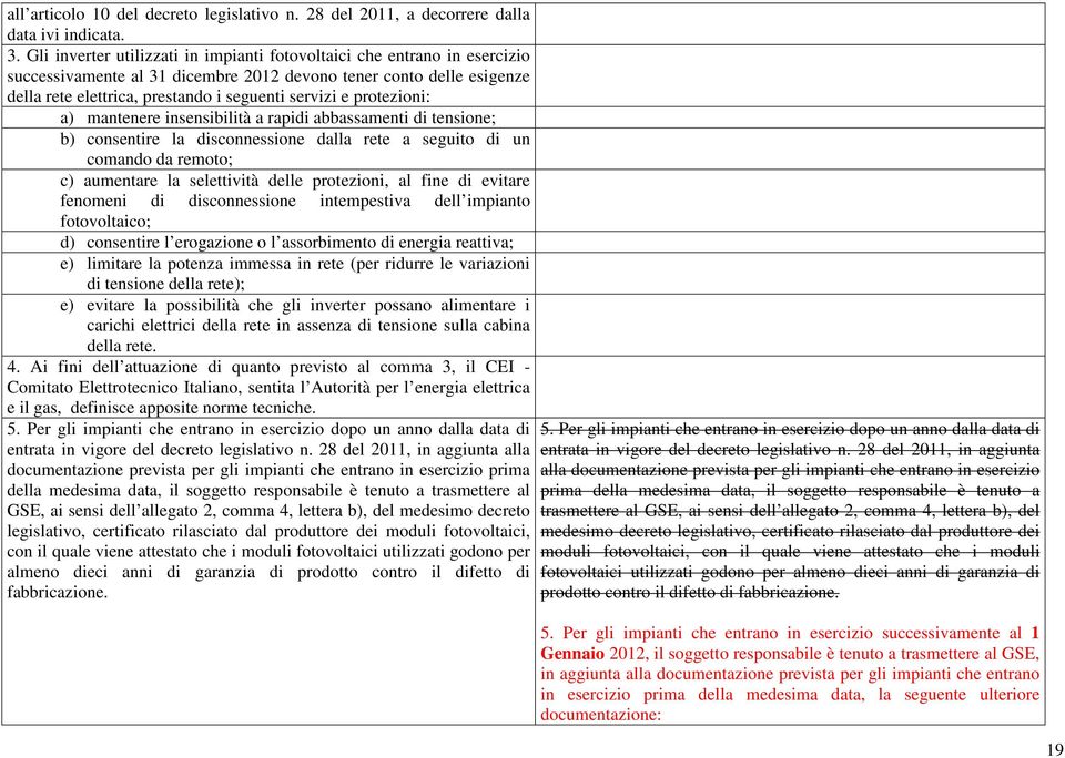 protezioni: a) mantenere insensibilità a rapidi abbassamenti di tensione; b) consentire la disconnessione dalla rete a seguito di un comando da remoto; c) aumentare la selettività delle protezioni,