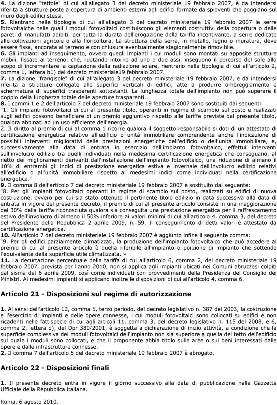 Rientrano nelle tipologie di cui all'allegato 3 del decreto ministeriale 19 febbraio 2007 le serre fotovoltaiche nelle quali i moduli fotovoltaici costituiscono gli elementi costruttivi della