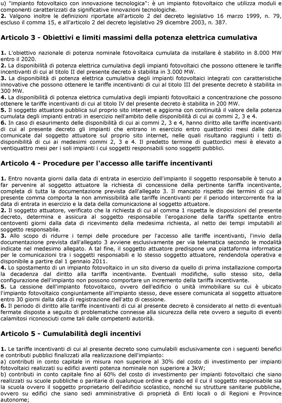 Articolo 3 - Obiettivi e limiti massimi della potenza elettrica cumulativa 1. L'obiettivo nazionale di potenza nominale fotovoltaica cumulata da installare è stabilito in 8.000 MW entro il 20