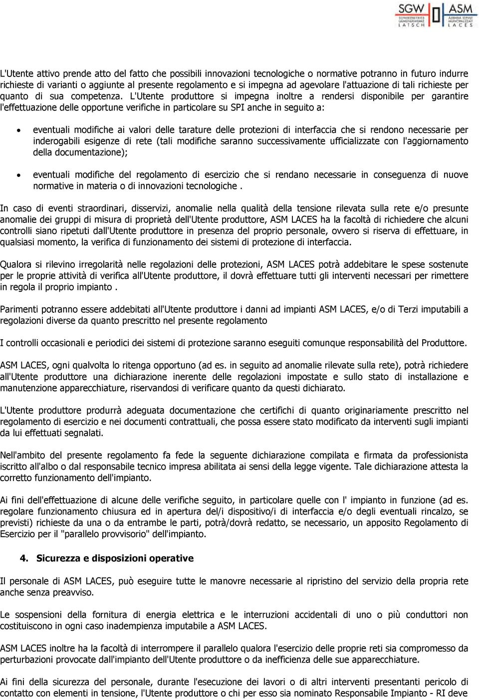 L'Utente produttore si impegna inoltre a rendersi disponibile per garantire l'effettuazione delle opportune verifiche in particolare su SPI anche in seguito a: eventuali modifiche ai valori delle