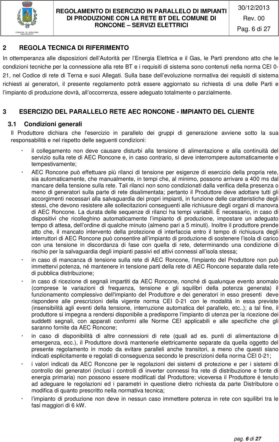 rete BT e i requisiti di sistema sono contenuti nella norma CEI 0-21, nel Codice di rete di Terna e suoi Allegati.