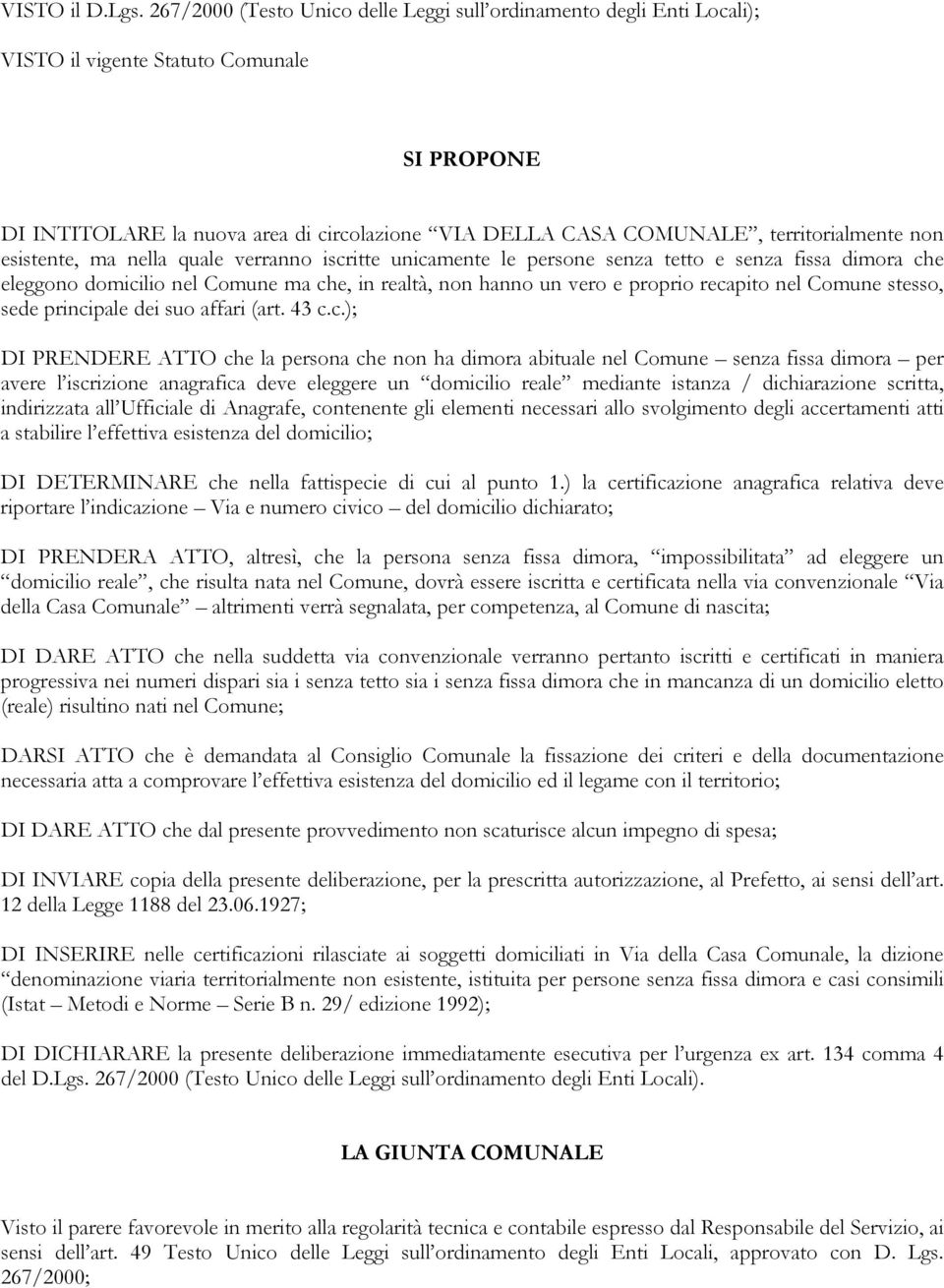 territorialmente non esistente, ma nella quale verranno iscritte unicamente le persone senza tetto e senza fissa dimora che eleggono domicilio nel Comune ma che, in realtà, non hanno un vero e