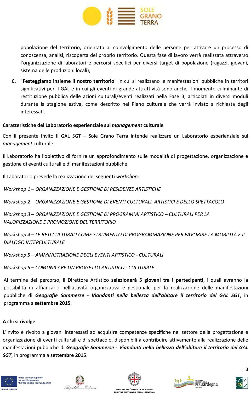 "Festeggiamo insieme il nostro territorio" in cui si realizzano le manifestazioni pubbliche in territori significativi per il GAL e in cui gli eventi di grande attrattività sono anche il momento