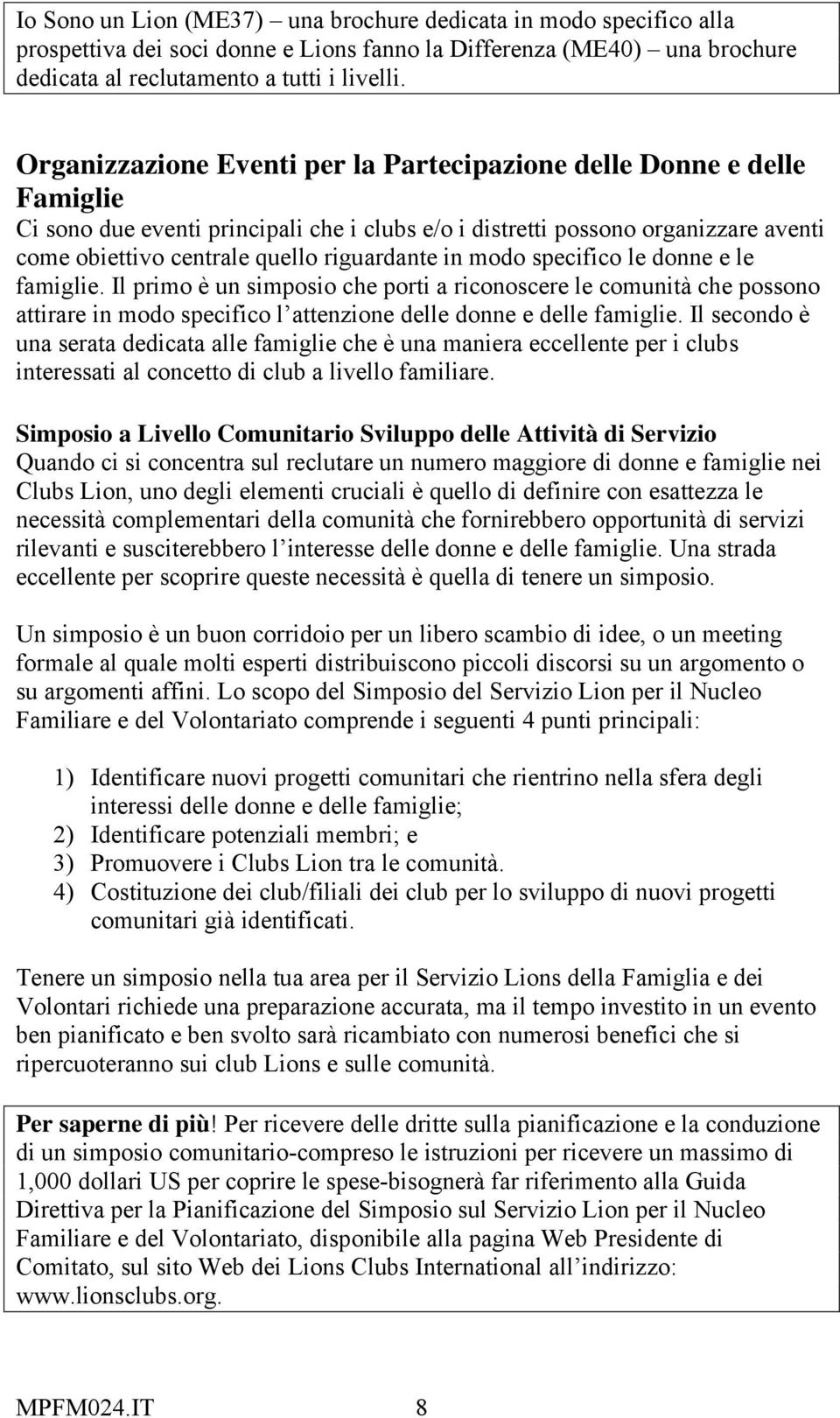 riguardante in modo specifico le donne e le famiglie. Il primo è un simposio che porti a riconoscere le comunità che possono attirare in modo specifico l attenzione delle donne e delle famiglie.