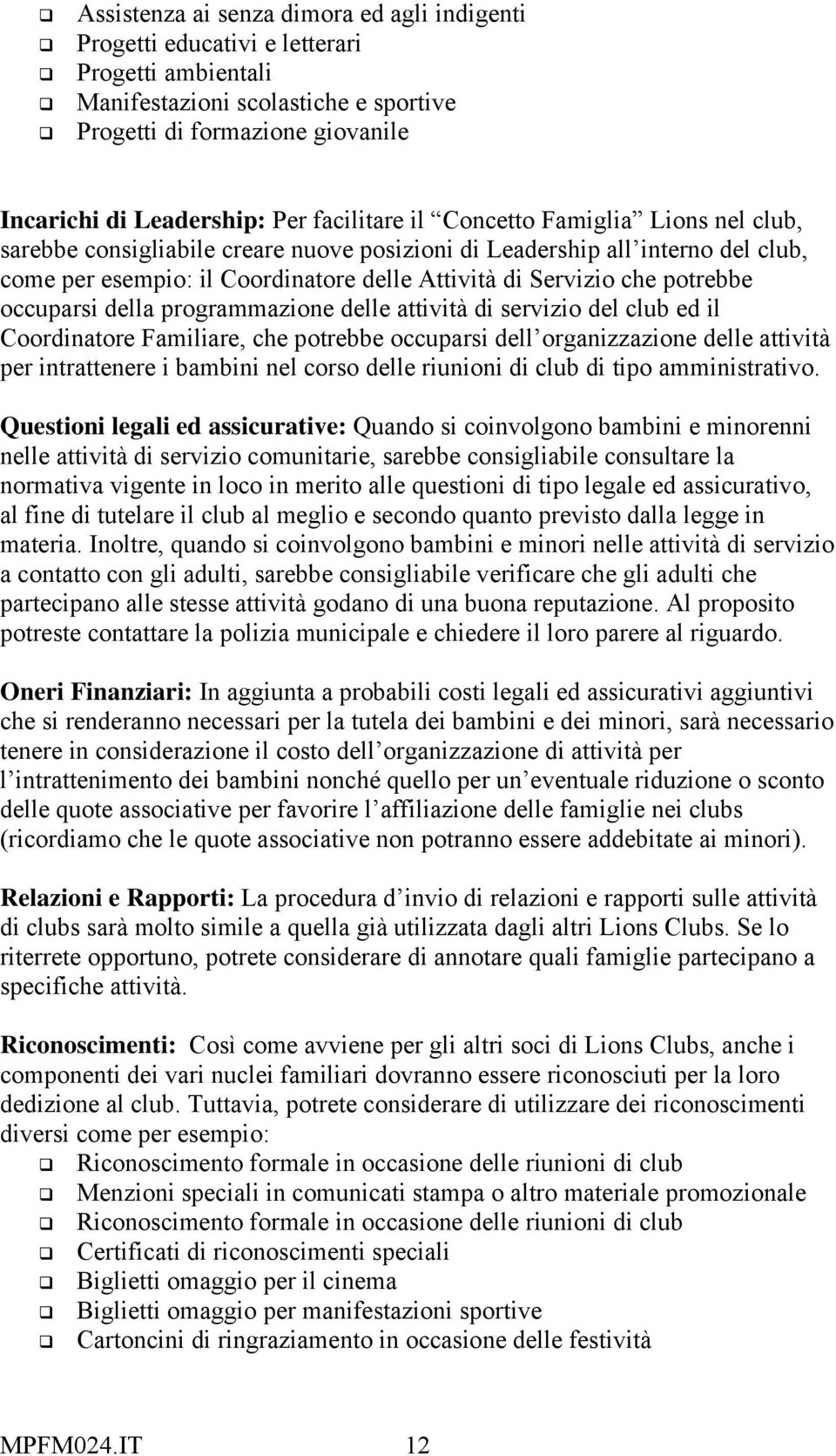 potrebbe occuparsi della programmazione delle attività di servizio del club ed il Coordinatore Familiare, che potrebbe occuparsi dell organizzazione delle attività per intrattenere i bambini nel