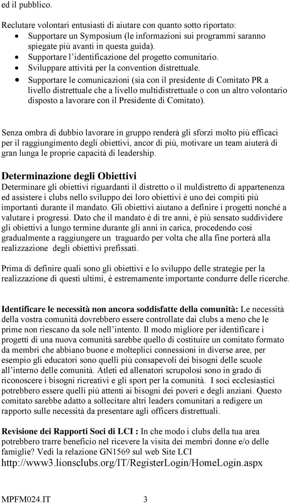 Supportare le comunicazioni (sia con il presidente di Comitato PR a livello distrettuale che a livello multidistrettuale o con un altro volontario disposto a lavorare con il Presidente di Comitato).