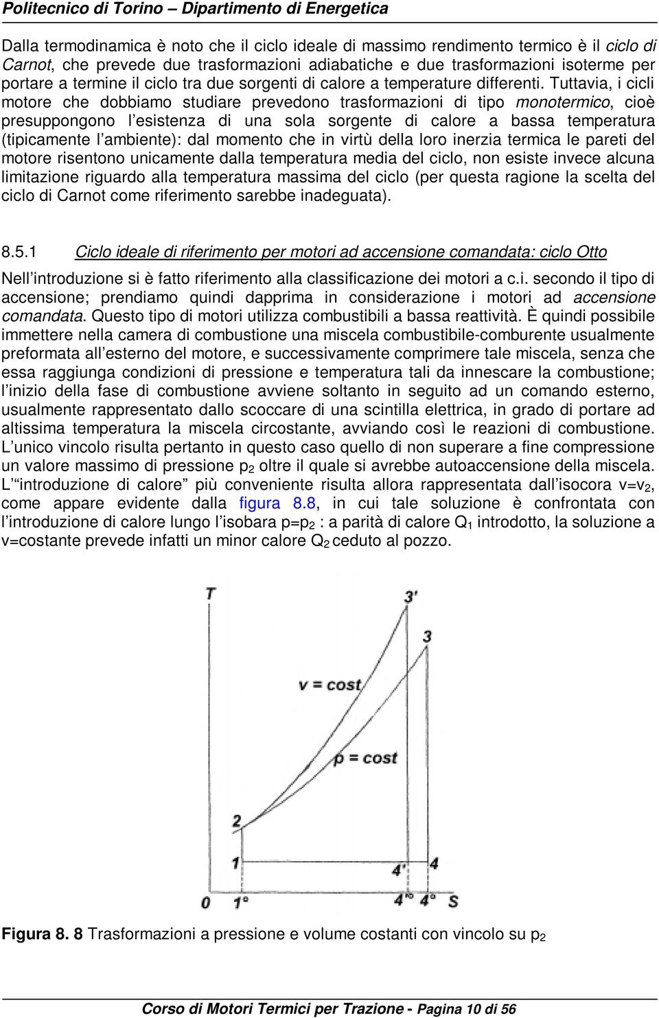 Tuttavia, i cicli motore che dobbiamo studiare prevedono trasformazioni di tipo monotermico, cioè presuppongono l esistenza di una sola sorgente di calore a bassa temperatura (tipicamente l