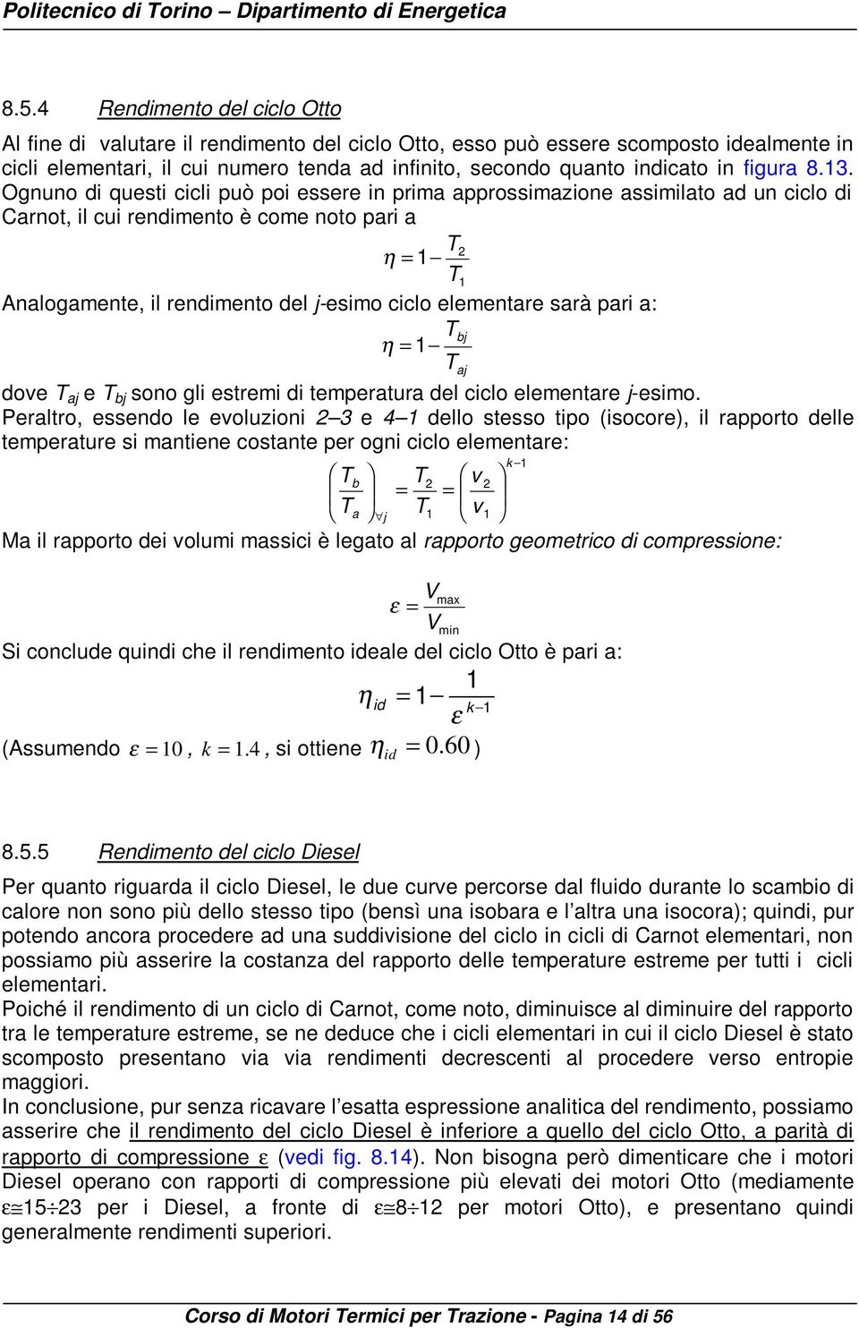 Ognuno di questi cicli può poi essere in prima approssimazione assimilato ad un ciclo di Carnot, il cui rendimento è come noto pari a T η = 1 T Analogamente, il rendimento del j-esimo ciclo